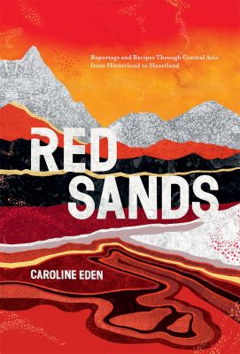 Red sands : reportage and recipes through Central Asia, from hinterland to heartland /