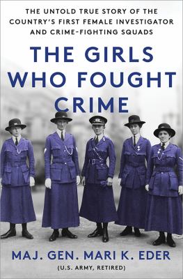 The girls who fought crime : the untold true story of the country's first female investigator and crime-fighting squads /