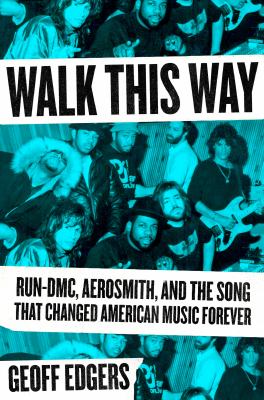 Walk this way : Run-DMC, Aerosmith, and the song that changed American music forever /