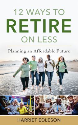 12 ways to retire on less : planning an affordable future /