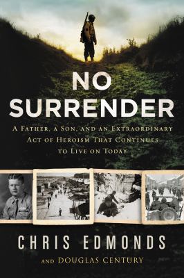 No surrender : a father, a son, and an extraordinary act of heroism that continues to live on today /