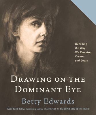 Drawing on the dominant eye : decoding the way we perceive, create, and learn /