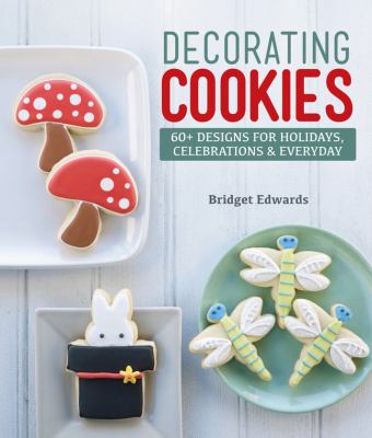 Decorating cookies : 60+ designs for holidays, celebrations & everyday /