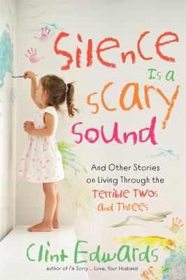 Silence is a scary sound : and other stories on living through the terrible twos and threes /
