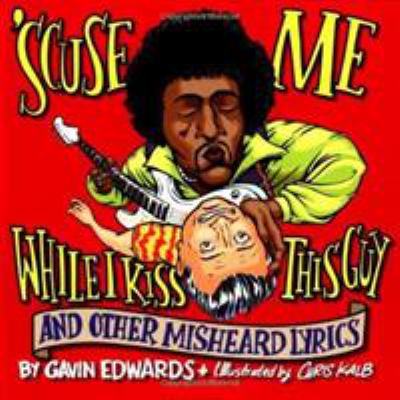 'Scuse me while I kiss this guy, and other misheard lyrics /