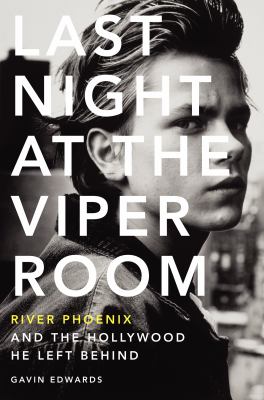 Last night at the Viper Room : River Phoenix and the Hollywood he left behind /