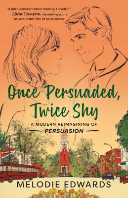 Once persuaded, twice shy : a modern reimagining of Persuasion /
