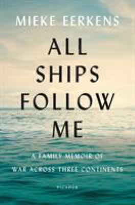 All ships follow me : a family memoir of war across three continents /