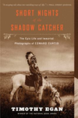 Short nights of the Shadow Catcher [book club bag] : the epic life and immortal photographs of Edward Curtis /