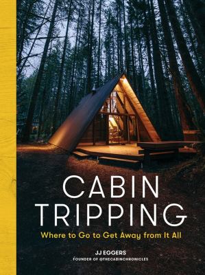 Cabin tripping : where to go to get away from it all /