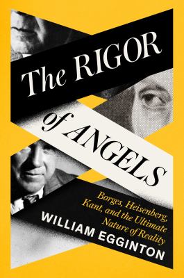 The rigor of angels : Borges, Heisenberg, Kant, and the ultimate nature of reality /