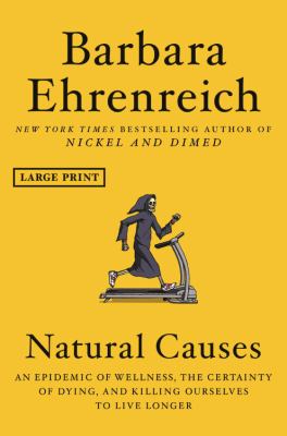 Natural causes [large type] : an epidemic of wellness, the certainty of dying, and killing ourselves to live longer /