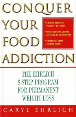 Conquer your food addiction : the Ehrlich 8-step program for permanent weight loss /