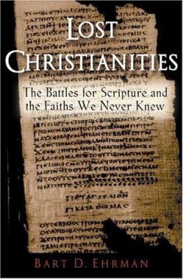 Lost Christianities : the battles for Scripture and the faiths we never knew /