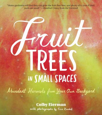 Fruit trees in small spaces : abundant harvests from your own backyard /