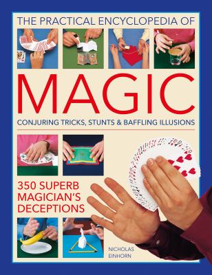 The practical encyclopedia of magic : conjuring tricks, stunts & baffling illusions /