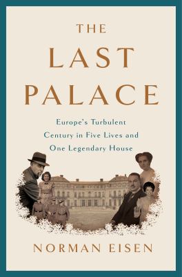 The last palace : Europe's turbulent century in five lives and one legendary house /