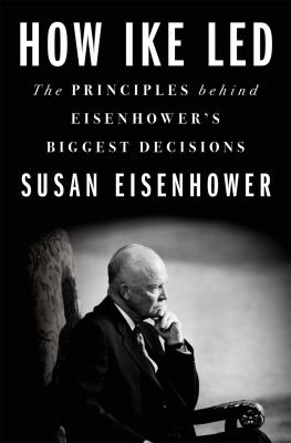 How Ike led : the principles behind Eisenhower's biggest decisions /