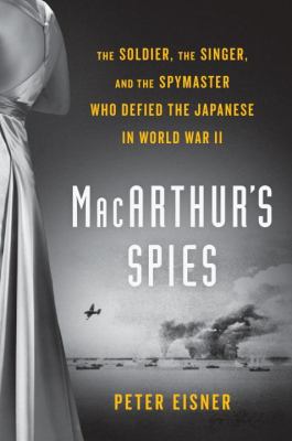 MacArthur's spies : the soldier, the singer, and the spymaster who defied the Japanese in World War II /