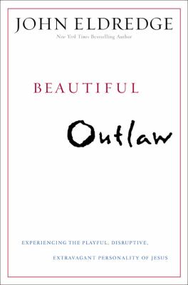 Beautiful outlaw : experiencing the playful, disruptive, extravagant personality of Jesus /