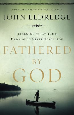 Fathered by God : [learning what your dad could never teach you] /