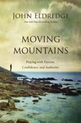 Moving mountains : praying with passion, confidence, and authority /