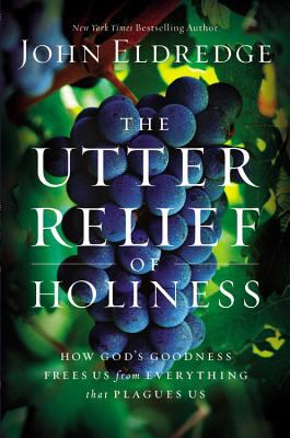 The utter relief of holiness : how God's goodness frees us from everything that plagues us /