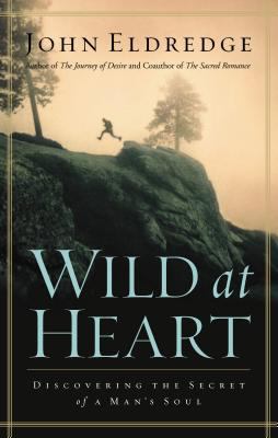 Wild at heart : discovering the secret of a man's soul /