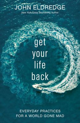 Get your life back : everyday practices for a world gone mad /