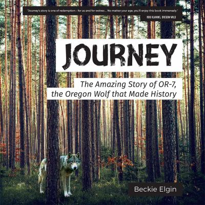 Journey : the amazing story of OR-7, the Oregon wolf that made history /