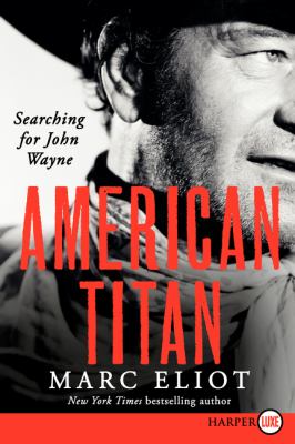 American titan [large type] : searching for John Wayne /