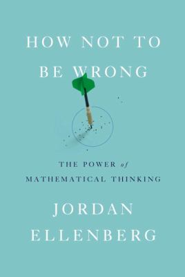 How not to be wrong : the power of mathematical thinking /