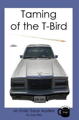 Taming of the T-Bird : an Emily Trace mystery /