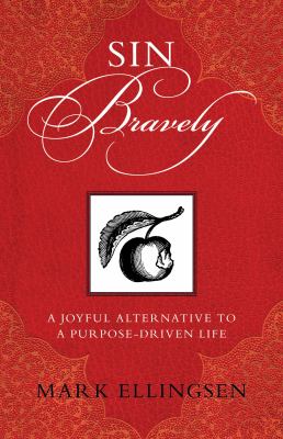 Sin bravely : a joyful alternative to a purpose-driven life /