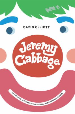 Jeremy Cabbage and the Living Museum of human oddballs and quadruped delights /
