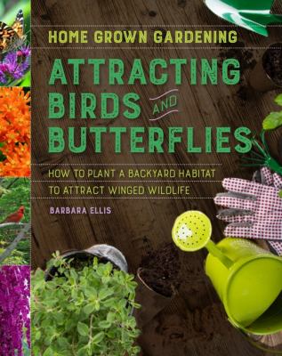 Attracting birds and butterflies : how to plant a backyard habitat to attract winged wildlife /