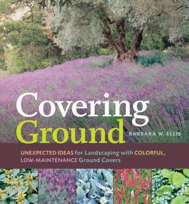 Covering ground : unexpected ideas for landscaping with colorful, low-maintenance ground covers /