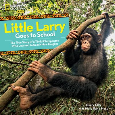 Little Larry goes to school : the true story of a timid chimpanzee who learned to reach new heights/