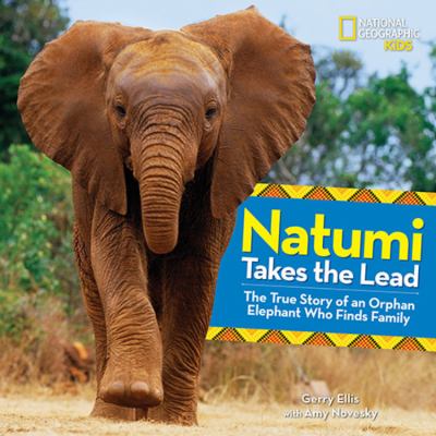 Natumi takes the lead : the true story of an orphan elephant who finds family /