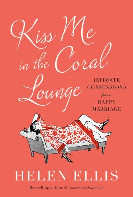 Kiss me in the Coral Lounge : intimate confessions from a happy marriage /