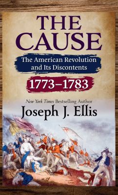 The cause : [large type] the American Revolution and its discontents, 1773-1783 /