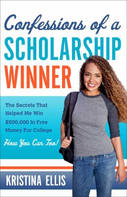 Confessions of a scholarship winner : the secrets that helped me win $500,000 in free money for college : how you can too! /