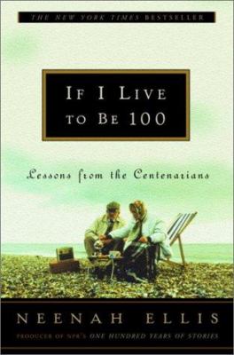 If I live to be 100 : lessons from the centenarians /