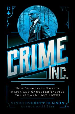 Crime Inc. : how Democrats employ mafia and gangster tactics to gain and hold power /