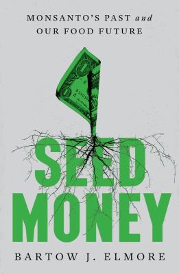 Seed money : Monsanto's past and our food future /