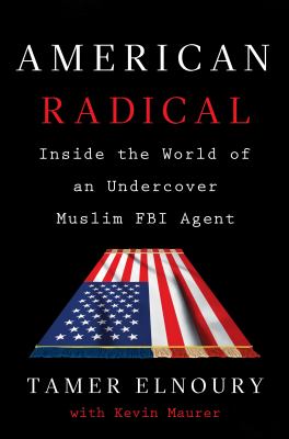 American radical : inside the world of an undercover muslim FBI agent /