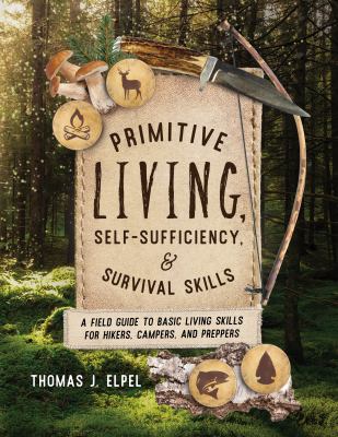 Primitive living, self-sufficiency, and survival skills : a field guide to basic living skills for hikers, campers, and preppers /