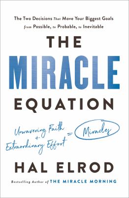 The miracle equation : the two decisions that move your biggest goals from possible, to probabe, to inevitable /