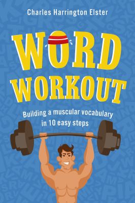 Word workout : building a muscular vocabulary in 10 easy steps /