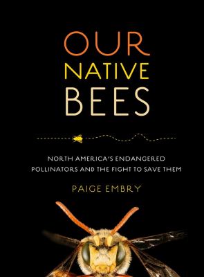 Our native bees : North America's endangered pollinators and the fight to save them /